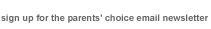 Sign Up for the Parents' Choice Email Newsletter
